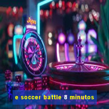 e soccer battle 8 minutos